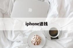 iphone退钱(iPhone退钱理由)