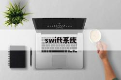 swift系统(Swift系统周末运行吗)